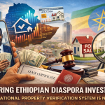 Why Ethiopian Diaspora Investors Need a Secure National Property Verification System
